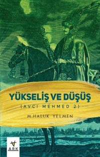 Yükseliş ve Düşüş - Avcı Mehmed 2 M. Haluk Yelmen Ark Kitapları