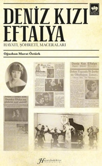 Deniz Kızı Eftalya - Hayatı Şöhreti Maceraları - Hayatıhakikiye Tefrikaları Oğuzhan Murat Öztürk Ötüken Neşriyat