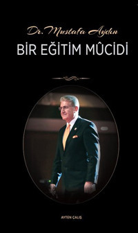 Dr. Mustafa Aydın Bir Eğitim Mucidi Ayten Çalış İstanbul Aydın Ünv.Yayınevi