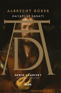 Albrecht Dürer - Hayatı ve Sanatı Erwin Panofsky Alfa Yayıncılık