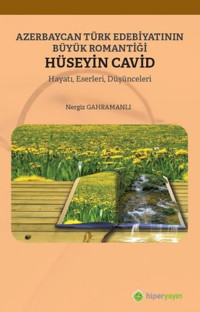 Azerbaycan Türk Edebiyatının Büyük Romantiği Hüseyin Cavid: Hayatı-Eserleri-Düşünceleri Nergiz Gahramanlı Hiperlink