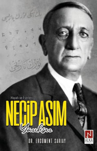 Necip Asım Yazıksız - Hayatı ve Eserleri Ercüment Sarıay Alka Yayınevi