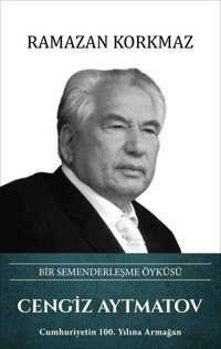 Cengiz Aytmatov: Bir Semenderleşme Öyküsü Ramazan Korkmaz Türk Kültürüne Hizmet Vakfı