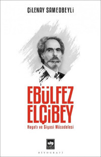 Ebülfez Elçibey: Hayatı ve Siyasi Mücadelesi Çilenay Samedbeyli Ötüken Neşriyat