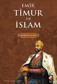 Emir Timur ve İslam Harun Çetin IQ Kültür Sanat Yayıncılık