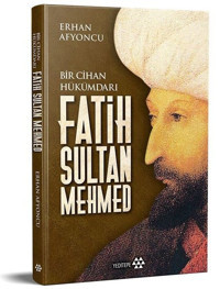 Fatih Sultan Mehmed - Bir Cihan Hükümdarı Erhan Afyoncu Yeditepe Yayınevi
