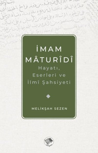 İmam Maturidi: Hayatı Eserleri ve İlmi Şahsiyeti Melikşah Sezen Şamil Yayıncılık
