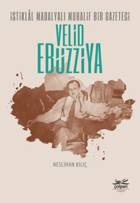 İstiklal Madalyalı Muhalif Bir Gazeteci: Velid Ebüzziya Neslihan Kılıç Çolpan