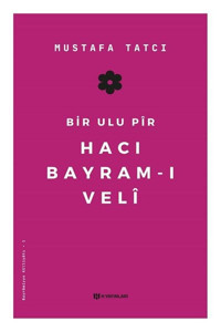 Bir Ulu Pir Hacı Bayram-ı Veli Mustafa Tatcı H Yayınları