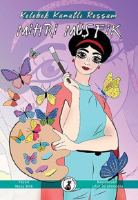 Kelebek Kanatlı Ressam: Mihri Müşfik Musa Bilik Misket Kitap