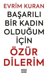 Başarılı Bir Kadın Olduğum İçin Özür Dilerim Evrim Kuran Mundi