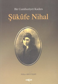 Bir Cumhuriyet Kadını Şükufe Nihal Hülya Argunşah Akçağ Yayınları