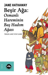 Beşir Ağa: Osmanlı Hareminin Baş Hadım Ağası Jane Hathaway VakıfBank Kültür Yayınları