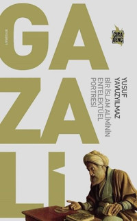 Gazali: Bir İslam Aliminin Entelektüel Portresi Yusuf Yavuzyılmaz Çıra Genç