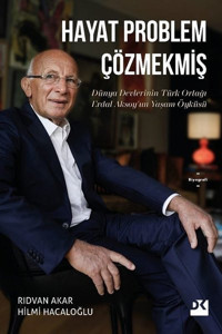 Hayat Problem Çözmekmiş - Dünya Devlerinin Türk Ortağı Erdal Aksoy'un Yaşam Öyküsü Rıdvan Akar, Hilmi Hacaloğlu Doğan Kitap