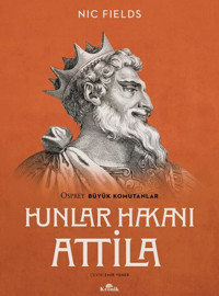 Hunlar Hakanı Attila - Osprey Büyük Komutanlar Nic Fields Kronik Kitap