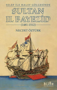 Sultan 2.Bayezid - Selef İle Halef Gölgesinde - 1481 - 1512 Necdet Öztürk Bilge Kültür Sanat