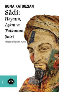 Sadi - Hayatın Aşkın ve Tutkunun Şairi Homa Katouzian VakıfBank Kültür Yayınları