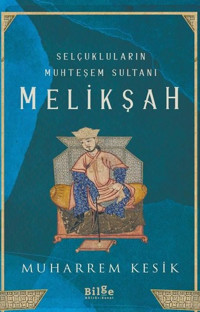 Selçukluların Muhteşem Sultanı: Melikşah Muharrem Kesik Bilge Kültür Sanat