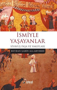 Siyavuş Paşa ve Vakıfları-İsmiyle Yaşayanlar Reyhan Şahin Allahverdi İdeal Kültür Yayıncılık