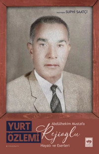 Yurt Özlemi: Abdülhekim Mustafa Rejioğlu - Hayatı ve Eserleri Suphi Saatçi Ötüken Neşriyat