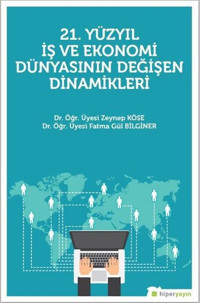 21.Yüzyıl İş ve Ekonomi Dünyasının Değişen Dinamikleri Zeynep Köse Hiperlink