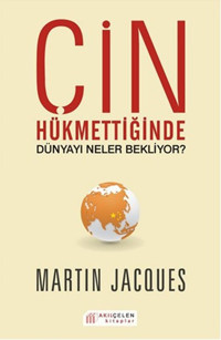 Çin Hükmettiğinde Dünyayı Neler Bekliyor? Martin Jacques Akılçelen Kitaplar