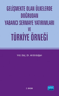 Gelişmekte Olan Ülkelerde Doğrudan Yabancı Sermaye Yatırımları ve Türkiye Örneği Ali Erdoğan Nobel Akademik Yayıncılık