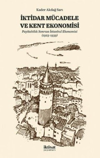 İktidar Mücadele ve Kent Ekonomisi - Payitahtlık Sonrası İstanbul Ekonomisi Kader Akdağ Sarı İktisat Yayınları
