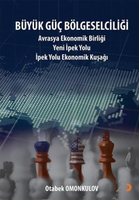 Büyük Güç Bölgeselciliği: Avrasya Ekonomi Birliği Yeni İpek Yolu - İpek Yolu Ekonomik Kuşağı Otabek Omonkulov Cinius
