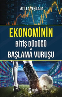 Ekonominin Bitiş Düdüğü ve Başlama Vuruşu Atilla Yeşilada Parola Yayınları