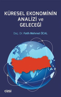 Küresel Ekonominin Analizi ve Geleceği Fatih Mehmet Öcal Çizgi Kitabevi
