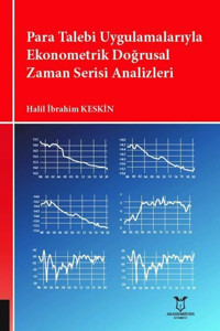 Para Talebi Uygulamalarıyla Ekonometrik Doğrusal Zaman Serisi Analizleri Halil İbrahim Keskin Akademisyen Kitabevi