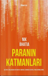 Paranın Katmanları: Altın ve Dolardan Bitcoin ve Merkez Bankası Dijital Para Birimlerine Nik Bhatia Liberus