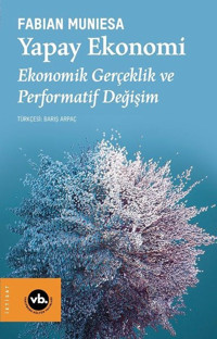 Yapay Ekonomi - Ekonomik Gerçeklik ve Performatif Değişim Fabian Muniesa VakıfBank Kültür Yayınları