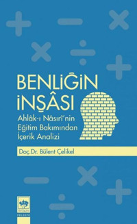 Benliğin İnşası: Ahlak-ı Nasıri'nin Eğitim Bakımından İçerik Analizi Bülent Çelikel Ötüken Neşriyat