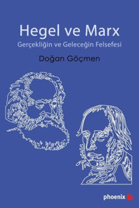 Hegel ve Marx - Gerçekliğin ve Geleceğin Felsefesi Doğan Göçmen Phoenix