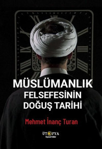 Müslümanlık Felsefesinin Doğuş Tarihi Mehmet İnanç Turan Ütopya Yayınevi
