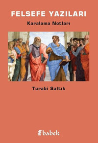 Felsefe Yazıları - Karalama Notları Turabi Saltık Babek Yayınları