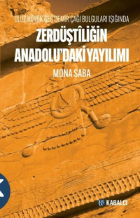 Zerdüştiliğin Anadolu'daki Yayılımı - Oluz Höyük Geç Demir Çağı Bulguları Işığında Mona Saba Kabalcı Yayınevi