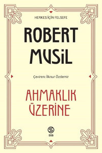 Ahmaklık Üzerine - Herkes için Felsefe Robert Musil Sia