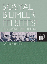Sosyal Bilimler Felsefesi - Pragmatizme Doğru Patrick Baert Küre Yayınları