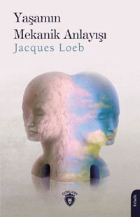 Yaşamın Mekanik Anlayışı Jacques Loeb Dorlion Yayınevi