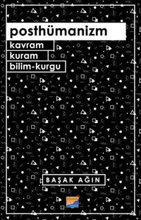 Posthümanizm - Kavram Kuram Bilim-Kurgu Başak Ağın Siyasal Kitabevi