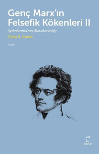 Genç Marx'ın Felsefik Kökenleri 2 Celal A. Kanat Doruk Yayınları