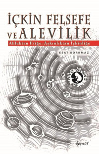 İçkin Felsefe ve Alevilik: Ahlaktan Etiğe - Aşkınlıktan İçkinliğe Esat Korkmaz Demos Yayınları