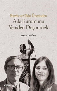 Rawls ve Okin Üzerinden Aile Kurumunu Yeniden Düşünmek Serpil Durğun Çizgi Kitabevi