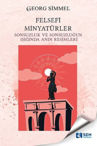Felsefi Minyatürler - Sonsuzluk ve Sonsuzluğun Işığında Anın Resimleri Georg Simmel Sen Yayınları