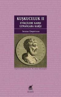 Kuşkuculuk 2: Etikçilere Karşı - Uzmanlara Karşı Sextus Empiricus Ayrıntı Yayınları