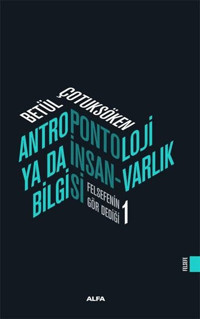 Antropontoloji Ya Da İnsan Varlık Bilgisi - Felsefenin Gör Dediği 1 Betül Çotuksöken Alfa Yayıncılık